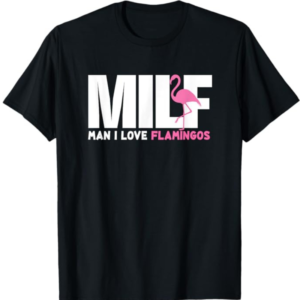 MILF Man I Love Flamingos T-Shirt