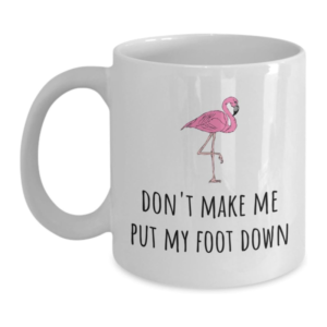 Funny Flamingo Mug - Don't Make Me Put My Foot Down